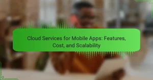 Cloud Services for Mobile Apps: Features, Cost, and Scalability