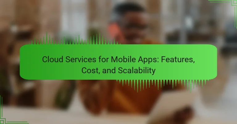 Cloud Services for Mobile Apps: Features, Cost, and Scalability
