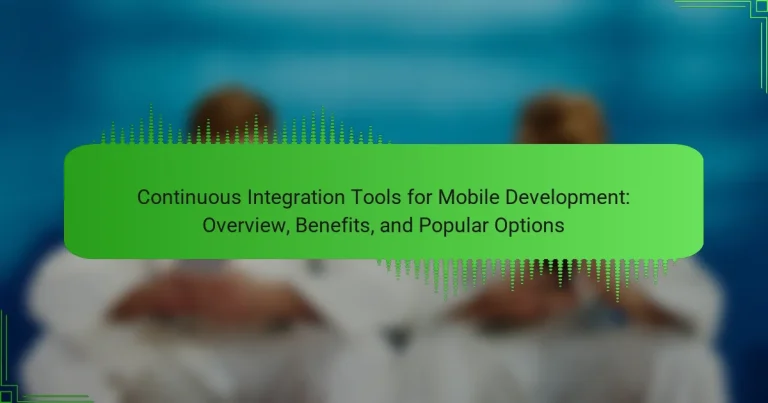 Continuous Integration Tools for Mobile Development: Overview, Benefits, and Popular Options