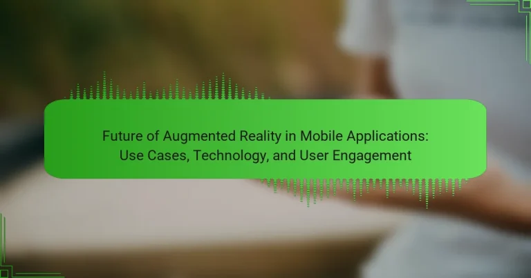 Future of Augmented Reality in Mobile Applications: Use Cases, Technology, and User Engagement