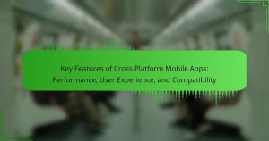 Key Features of Cross-Platform Mobile Apps: Performance, User Experience, and Compatibility