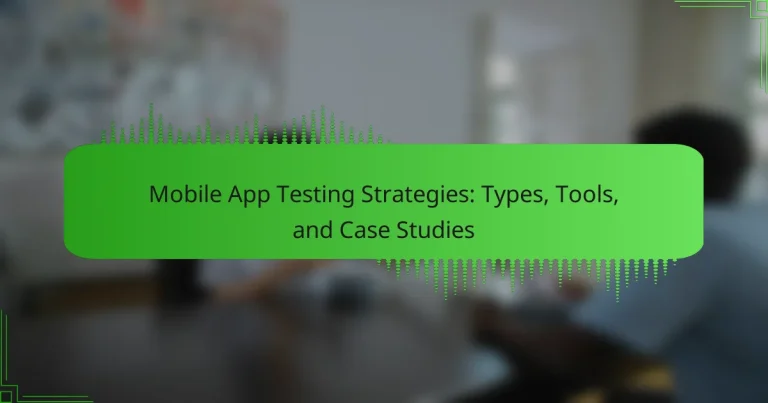 Mobile App Testing Strategies: Types, Tools, and Case Studies