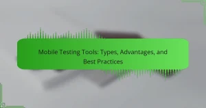 Mobile Testing Tools: Types, Advantages, and Best Practices