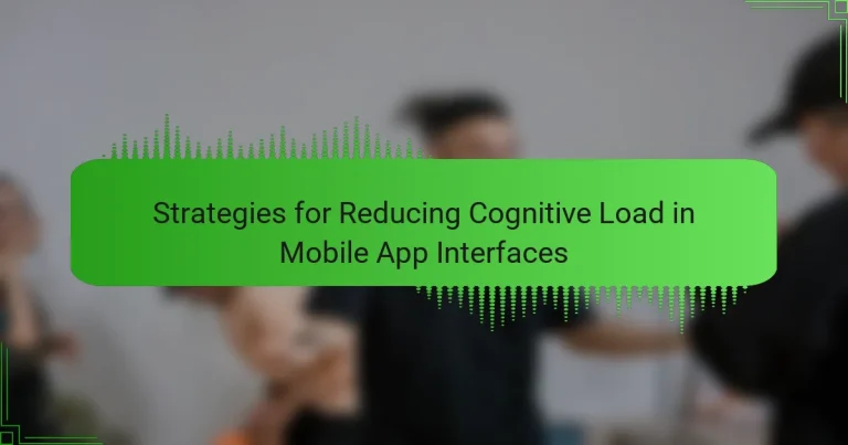 Strategies for Reducing Cognitive Load in Mobile App Interfaces