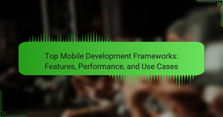 Top Mobile Development Frameworks: Features, Performance, and Use Cases