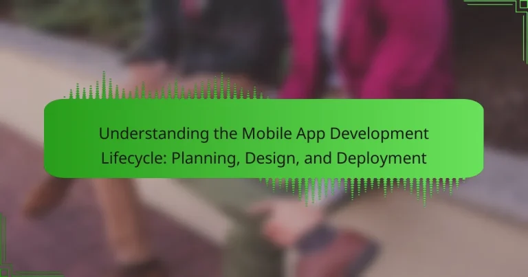 Understanding the Mobile App Development Lifecycle: Planning, Design, and Deployment