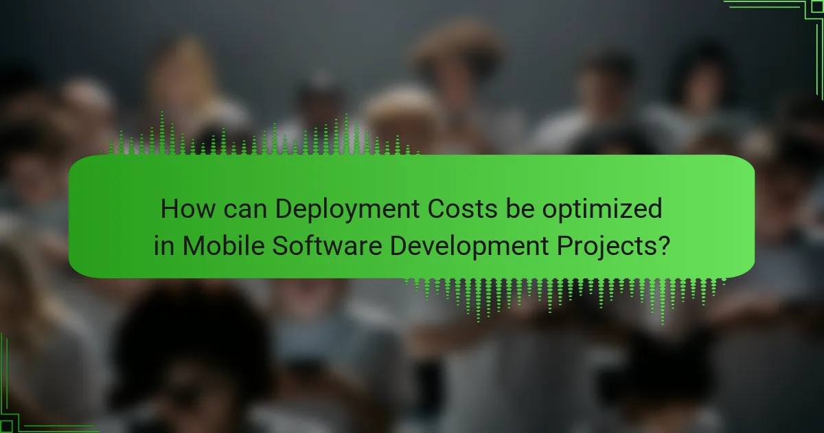 How can Deployment Costs be optimized in Mobile Software Development Projects?
