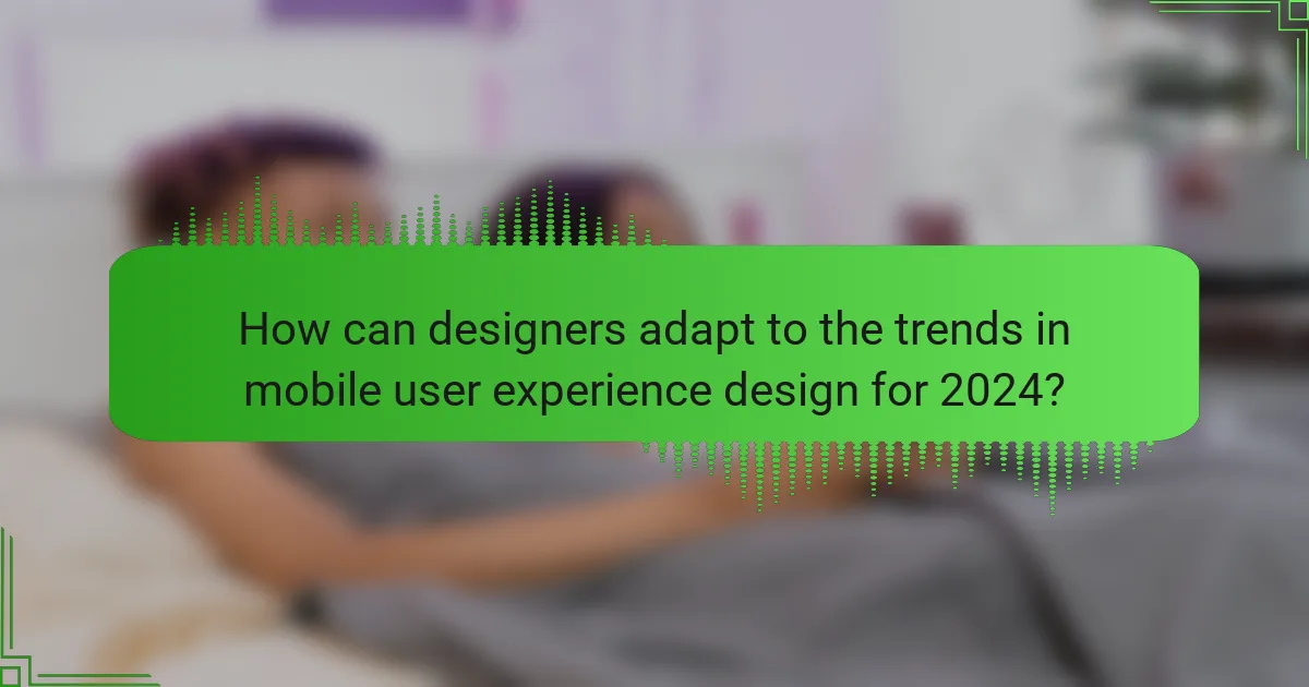 How can designers adapt to the trends in mobile user experience design for 2024?