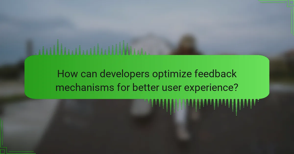 How can developers optimize feedback mechanisms for better user experience?