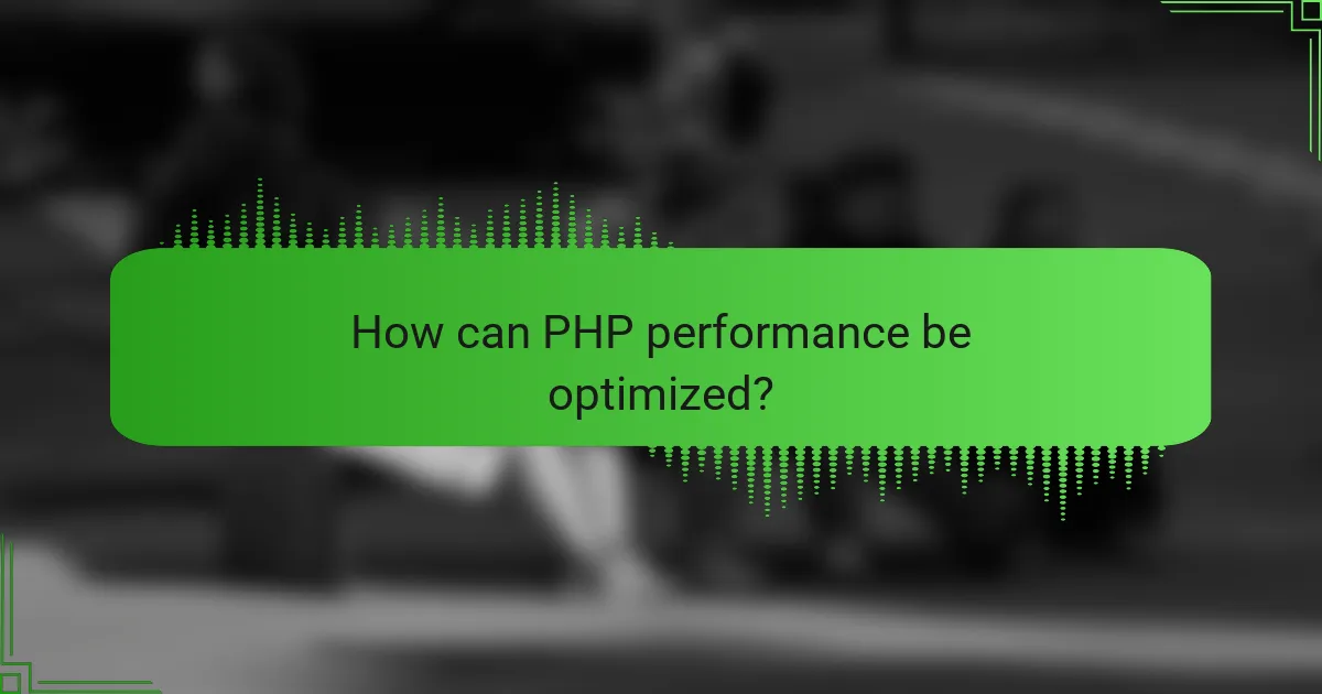 How can PHP performance be optimized?