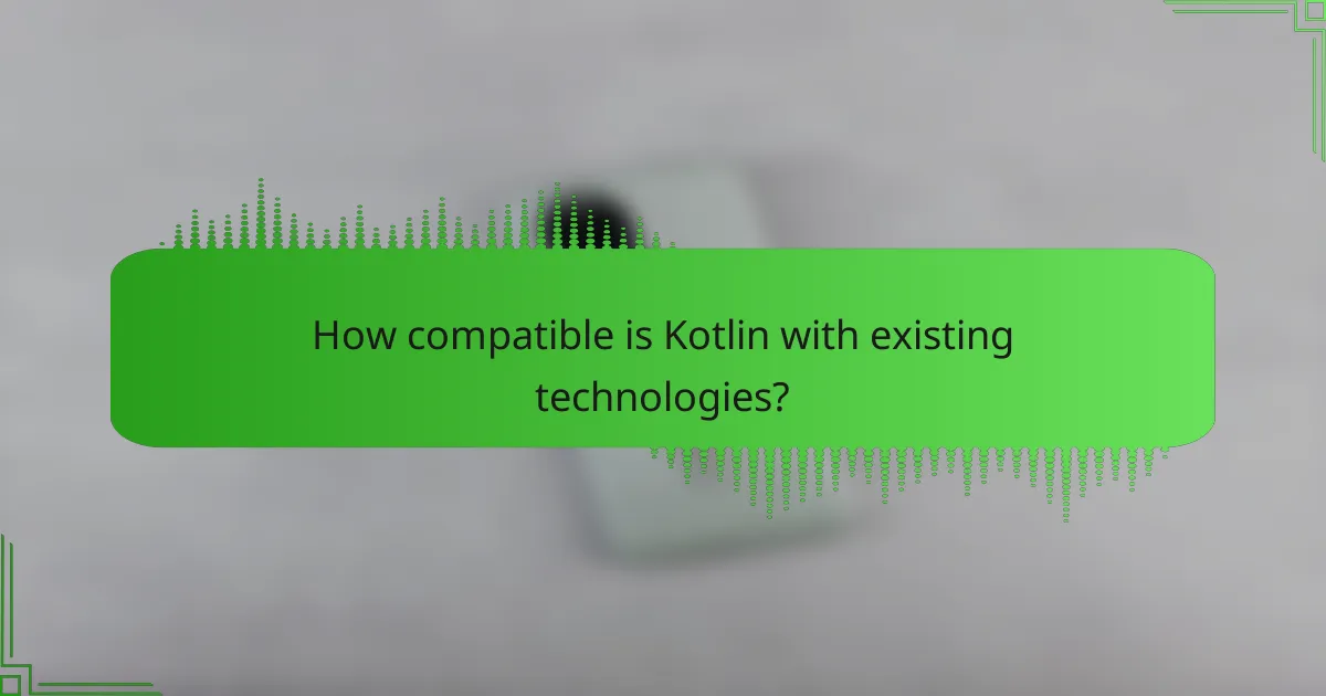 How compatible is Kotlin with existing technologies?