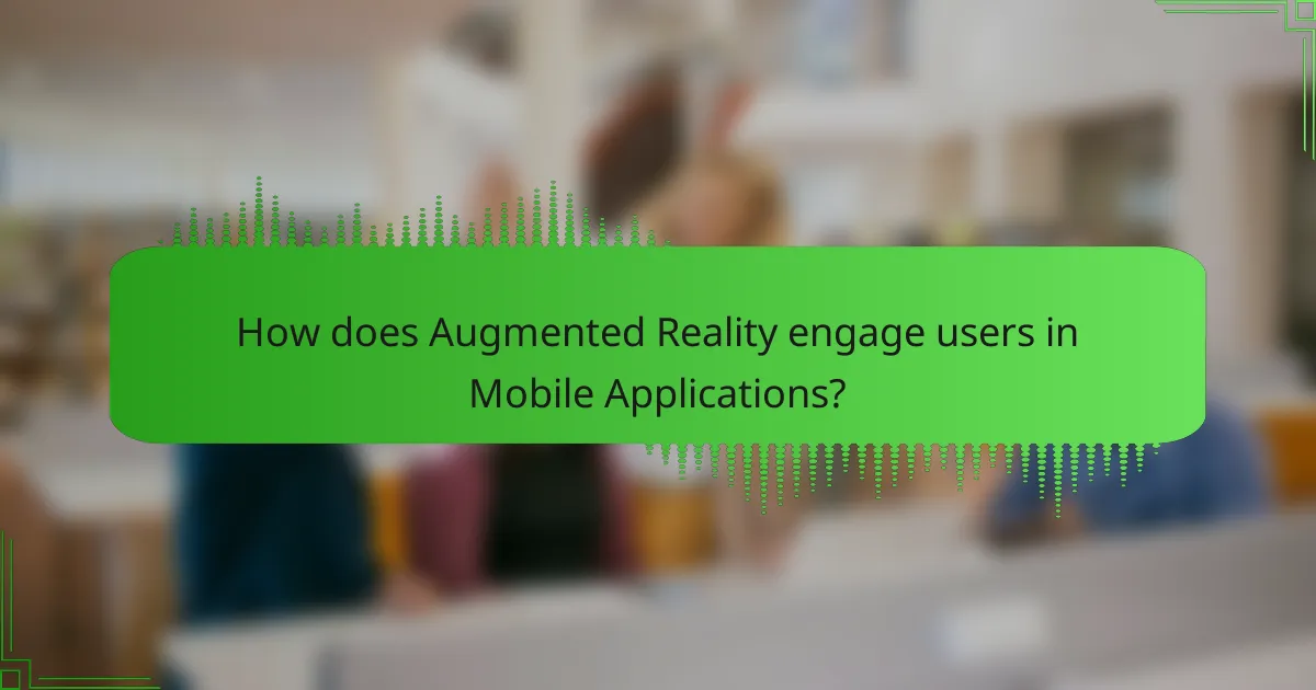 How does Augmented Reality engage users in Mobile Applications?