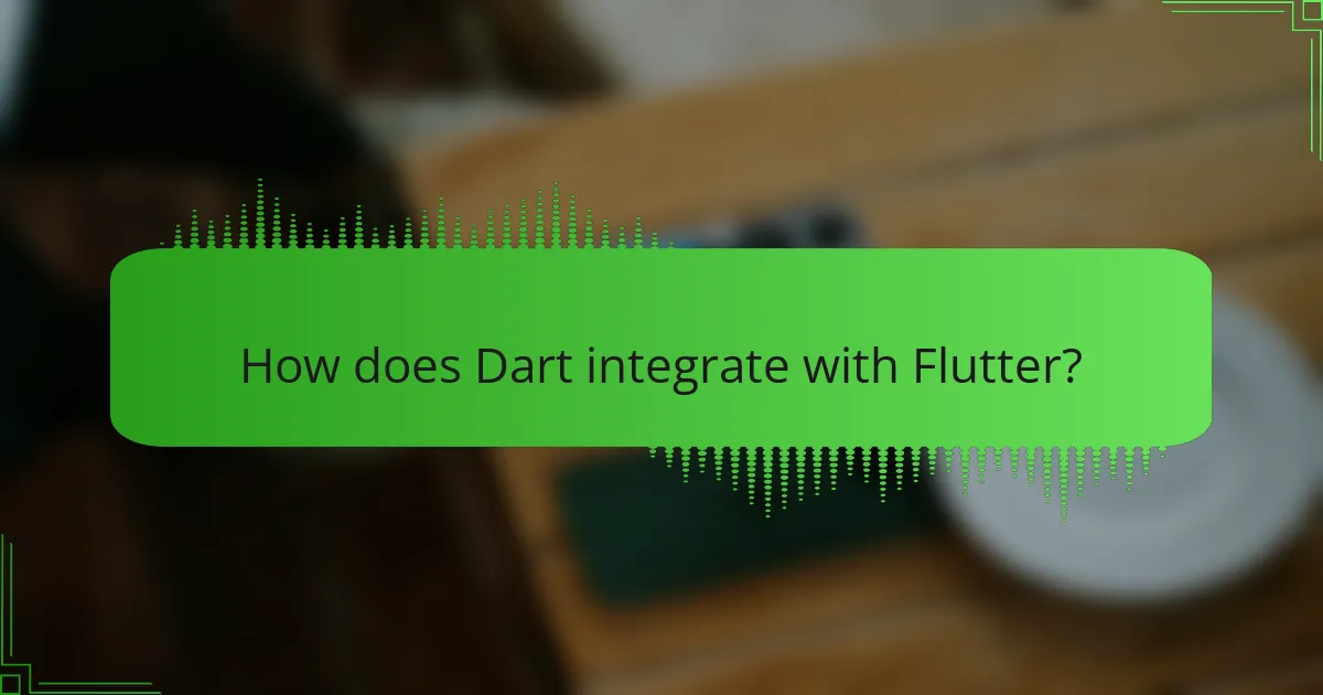 How does Dart integrate with Flutter?