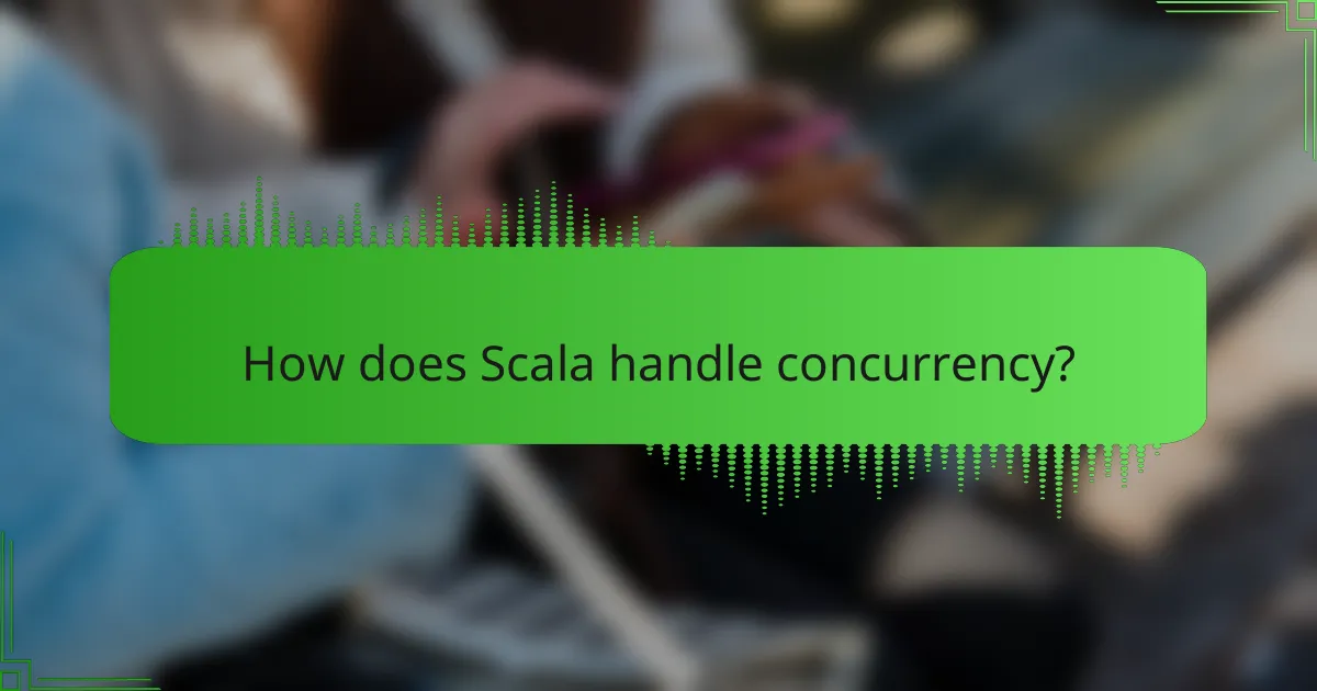 How does Scala handle concurrency?