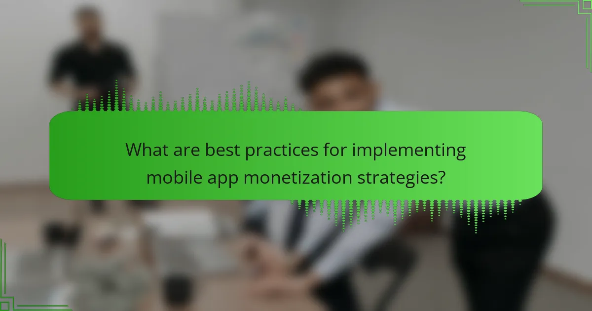 What are best practices for implementing mobile app monetization strategies?