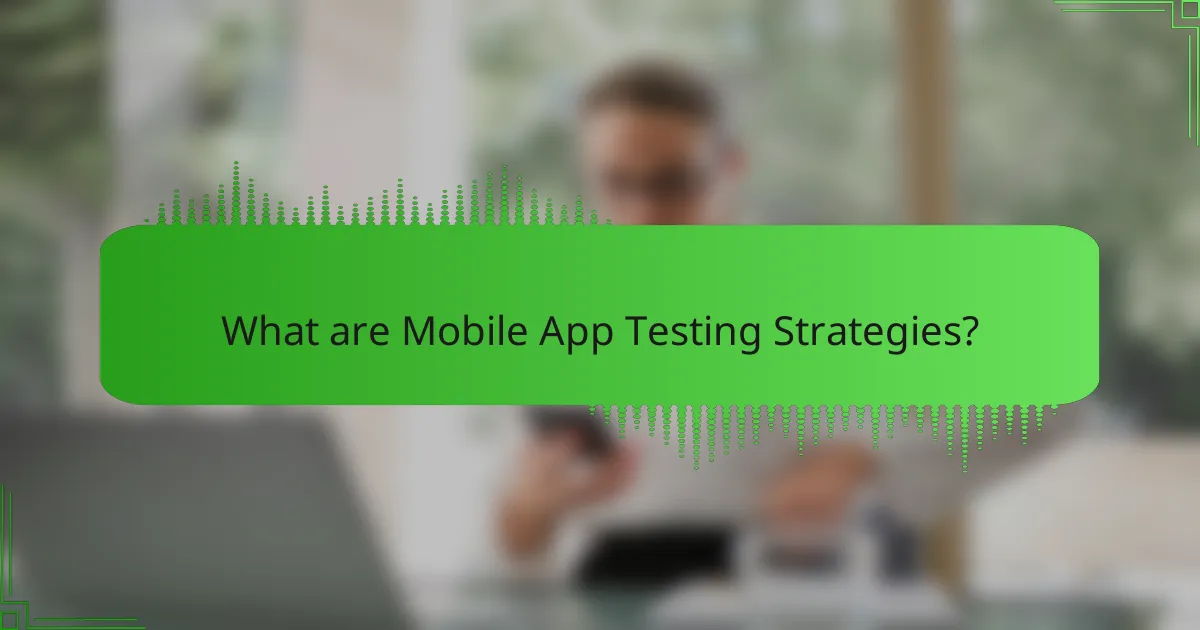Mobile App Testing Strategies: Types, Tools, and Case Studies