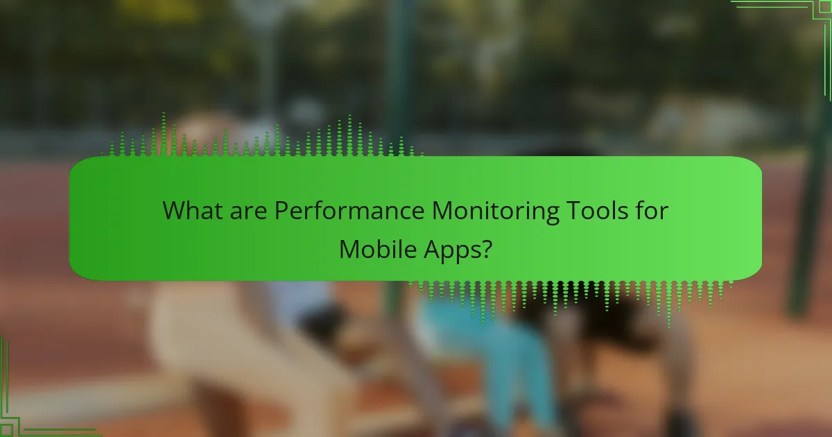What are Performance Monitoring Tools for Mobile Apps?