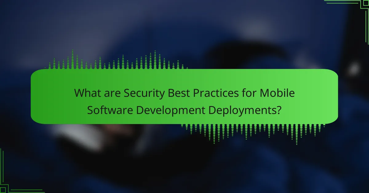 What are Security Best Practices for Mobile Software Development Deployments?