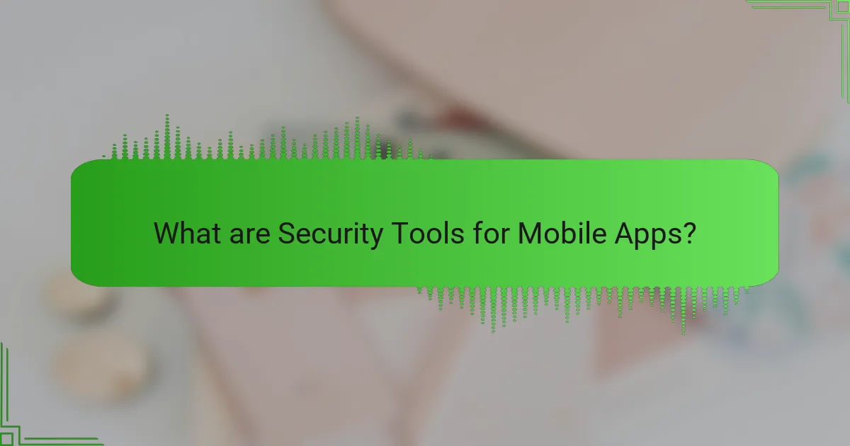 Security Tools for Mobile Apps: Features, Threats Addressed, and Best Practices