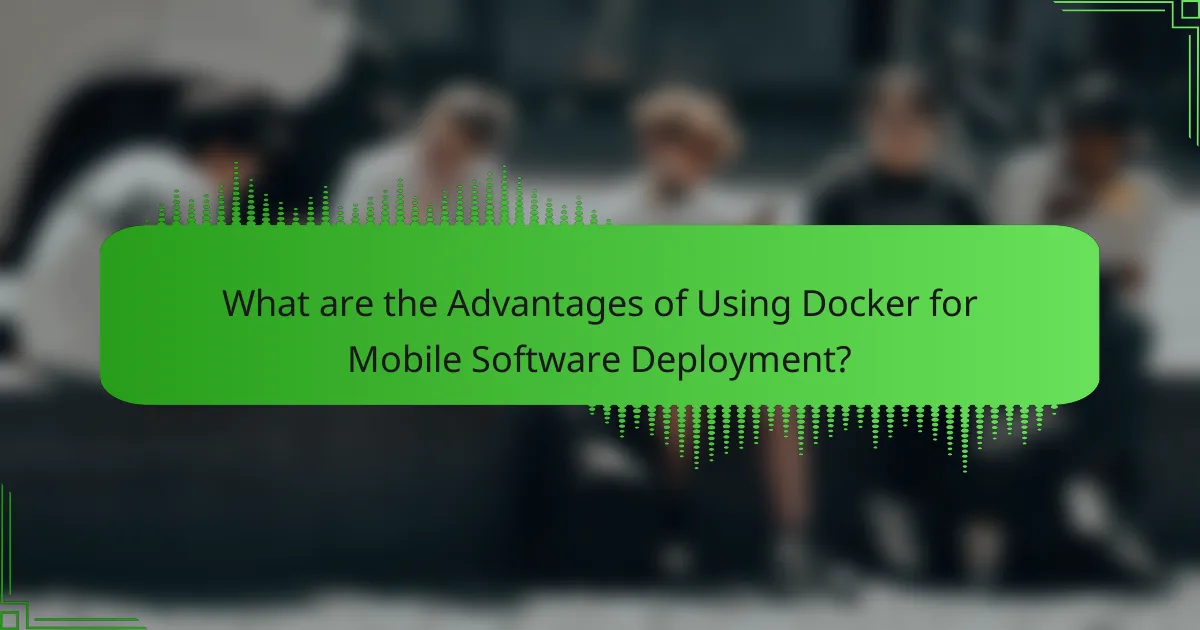 Advantages of Using Docker for Mobile Software Deployment