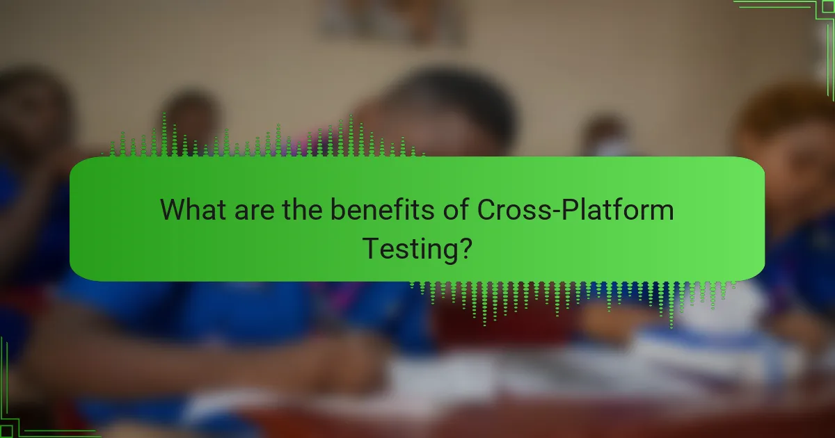 What are the benefits of Cross-Platform Testing?