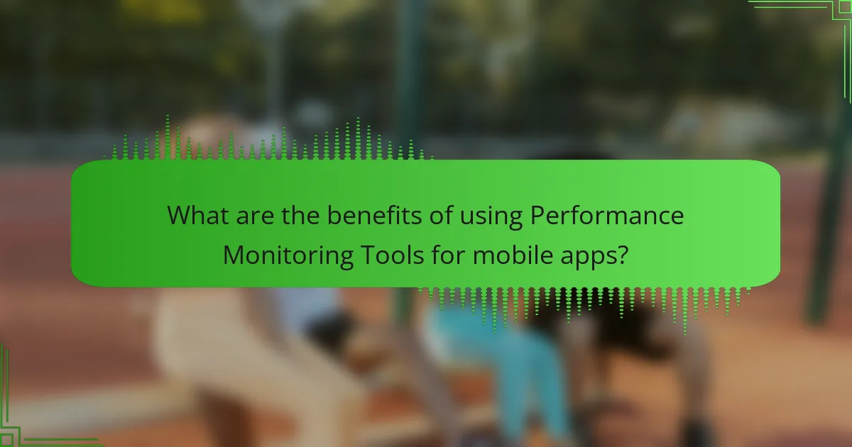 What are the benefits of using Performance Monitoring Tools for mobile apps?