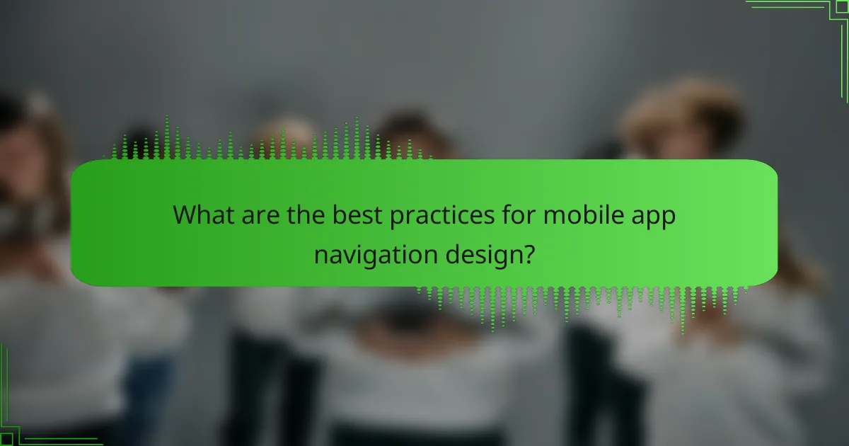 What are the best practices for mobile app navigation design?