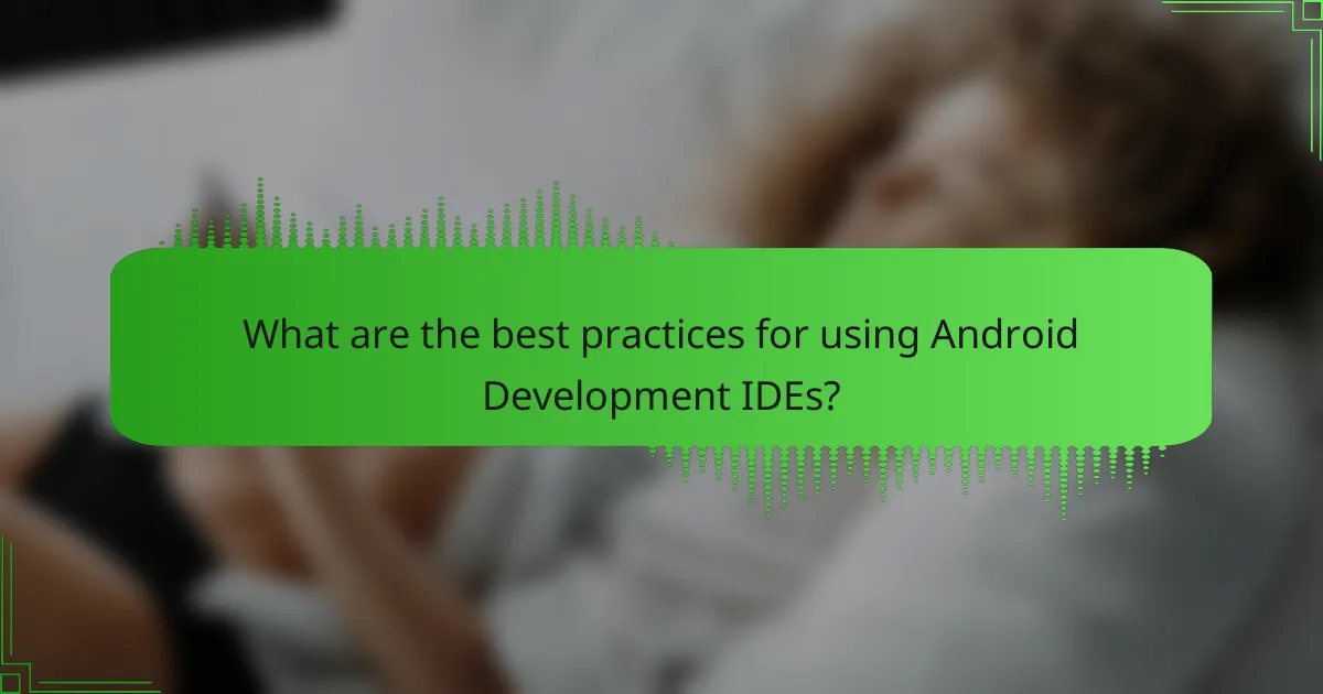 What are the best practices for using Android Development IDEs?