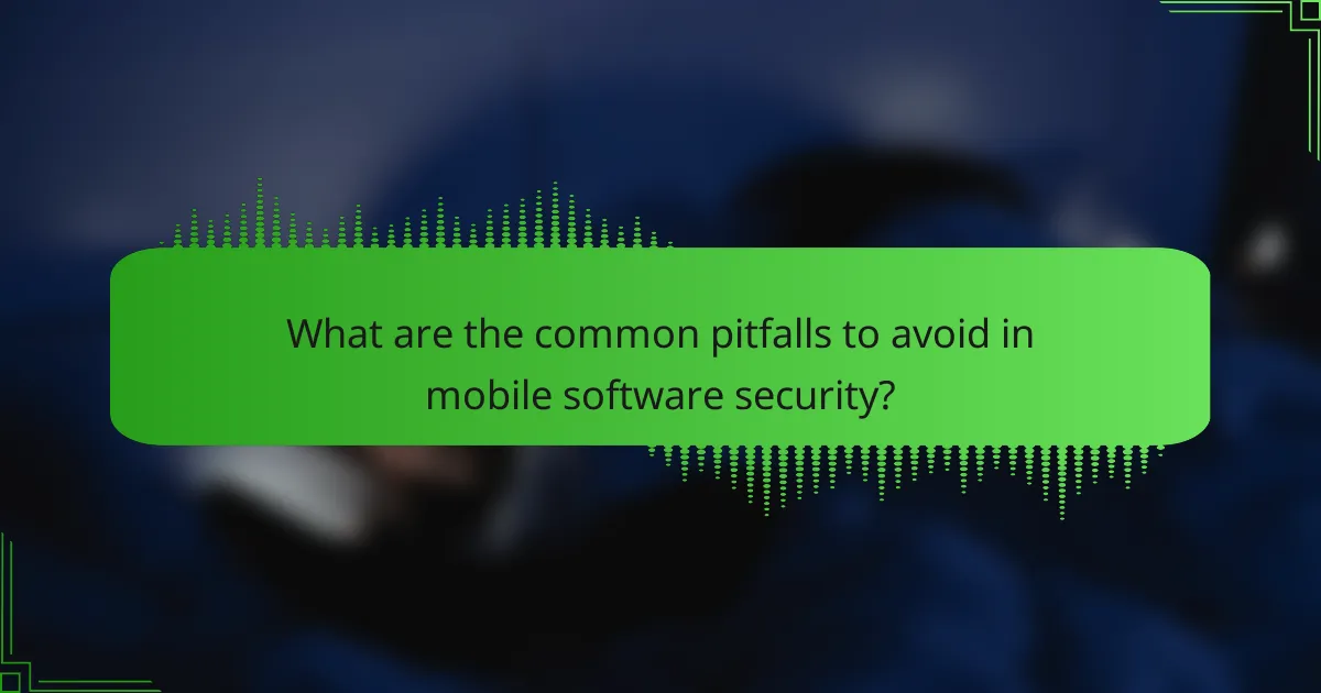 What are the common pitfalls to avoid in mobile software security?