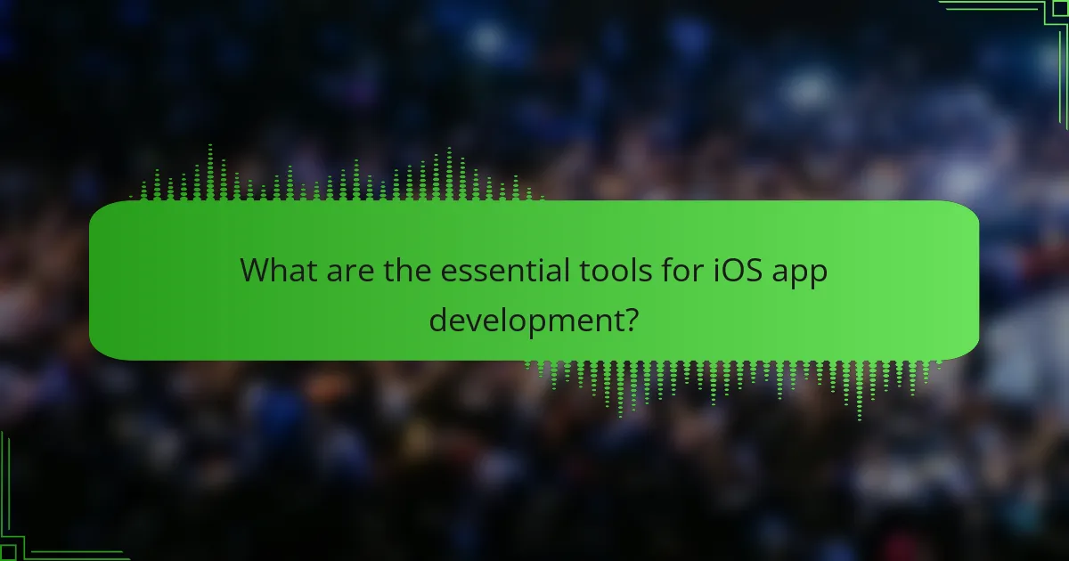 What are the essential tools for iOS app development?