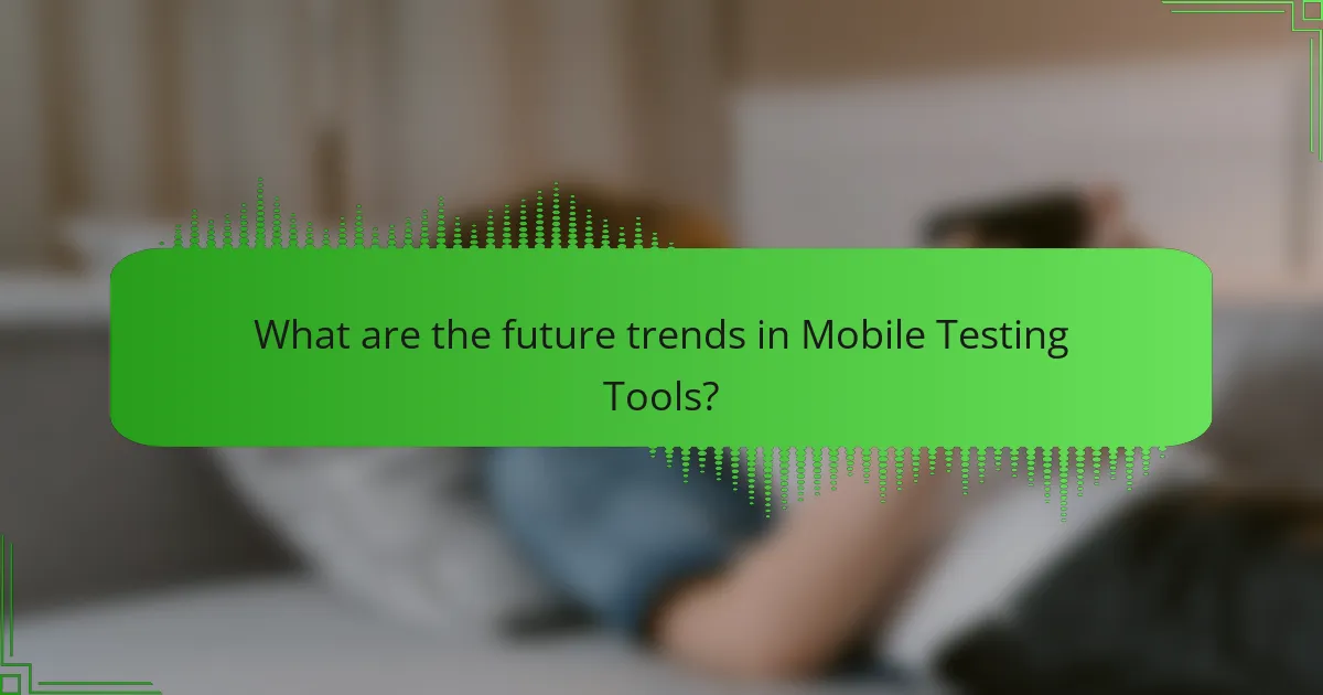 What are the future trends in Mobile Testing Tools?
