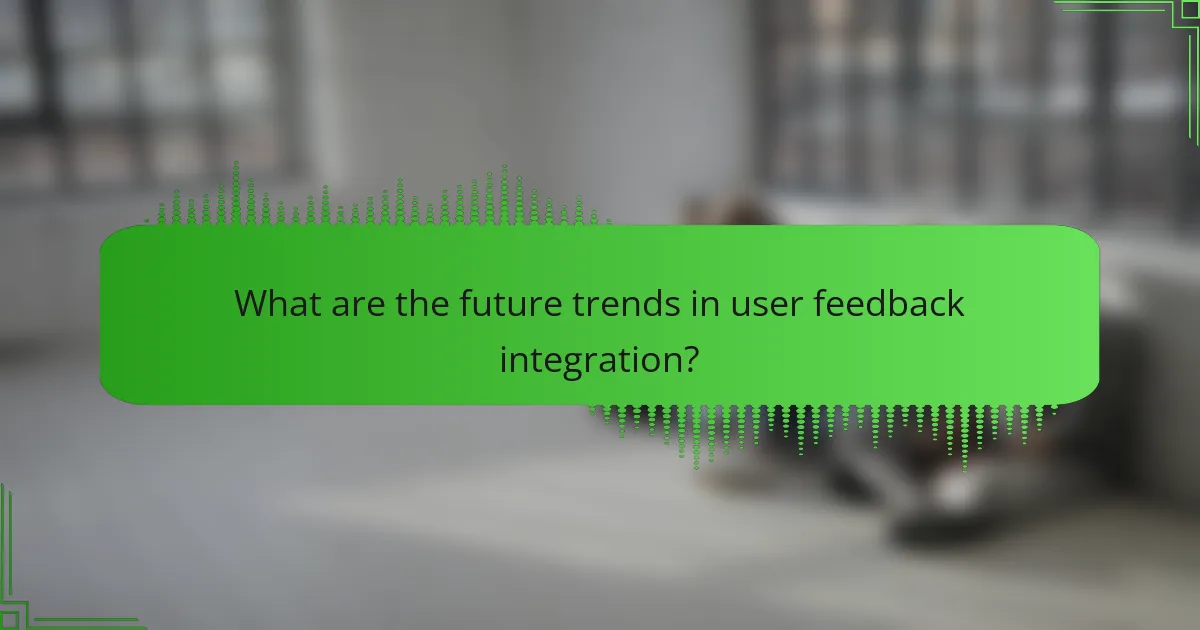 What are the future trends in user feedback integration?