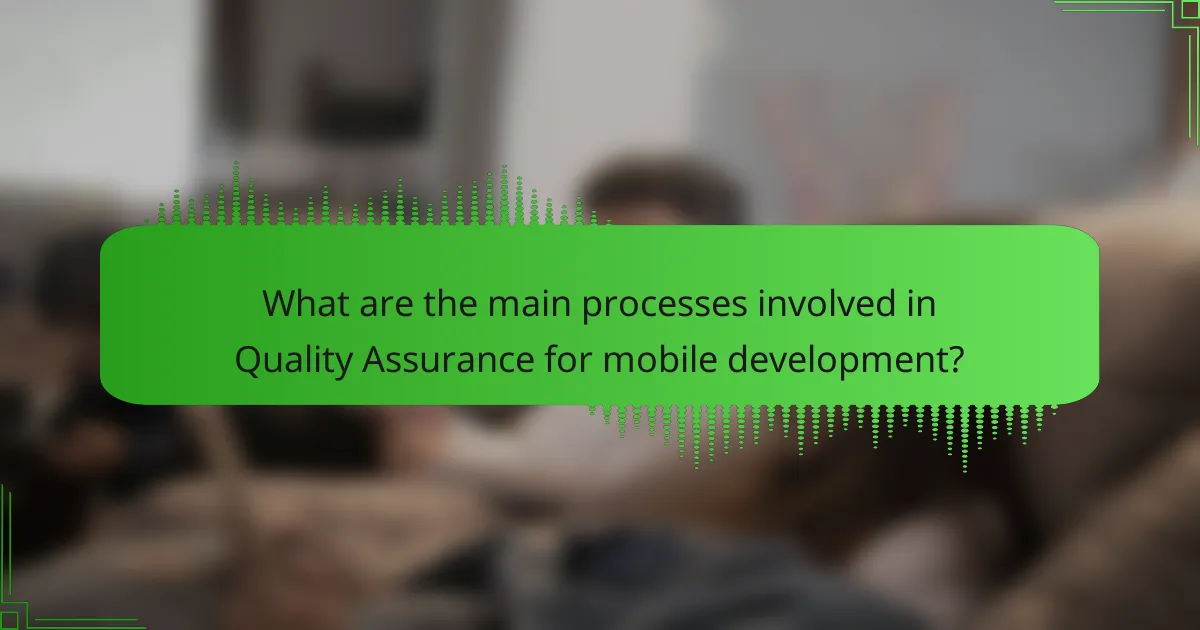 What are the main processes involved in Quality Assurance for mobile development?