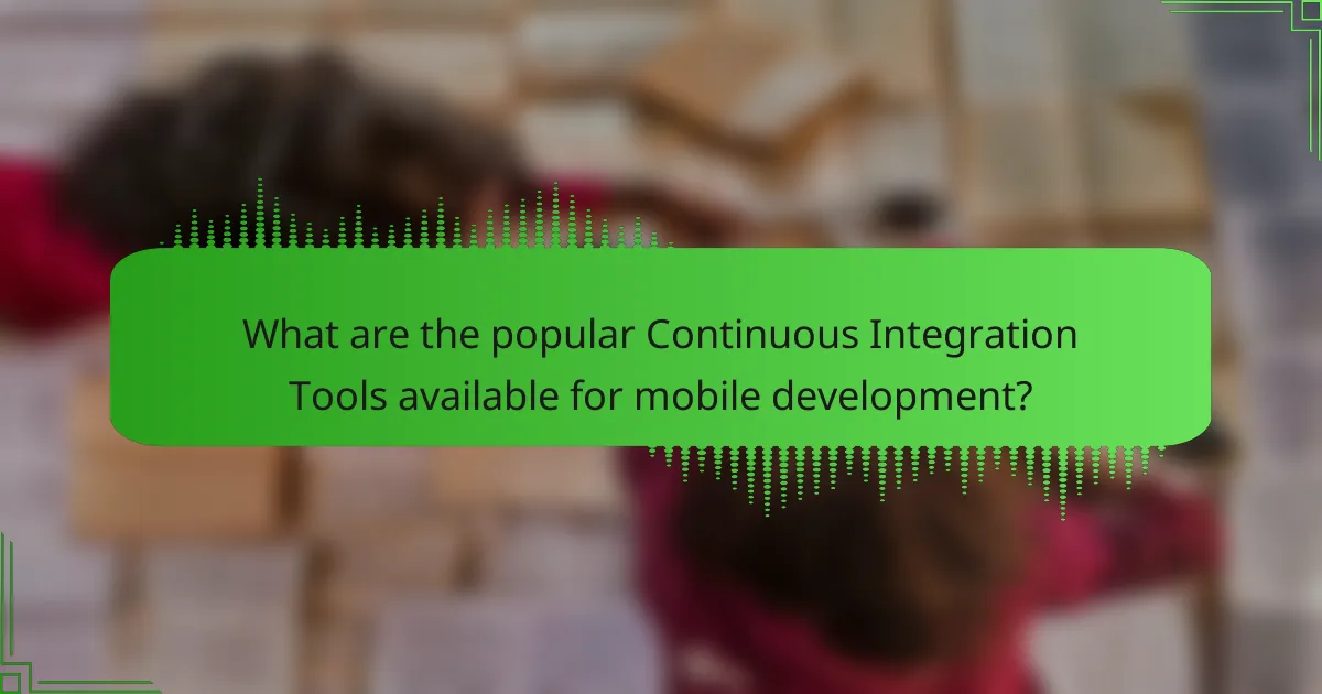 What are the popular Continuous Integration Tools available for mobile development?