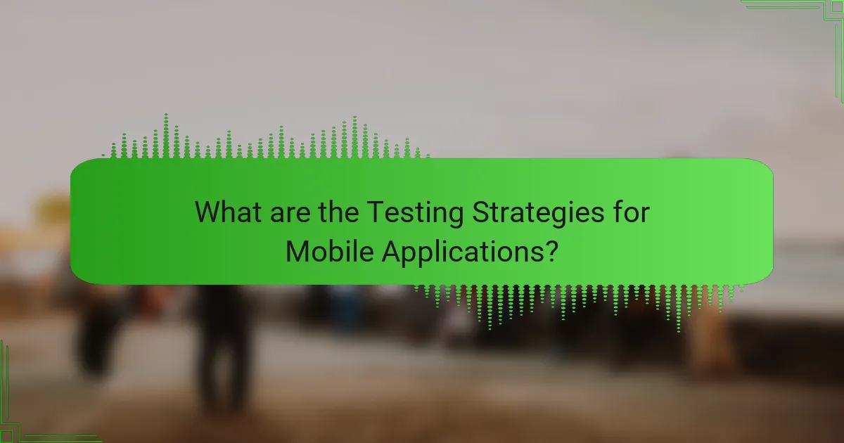 What are the Testing Strategies for Mobile Applications?