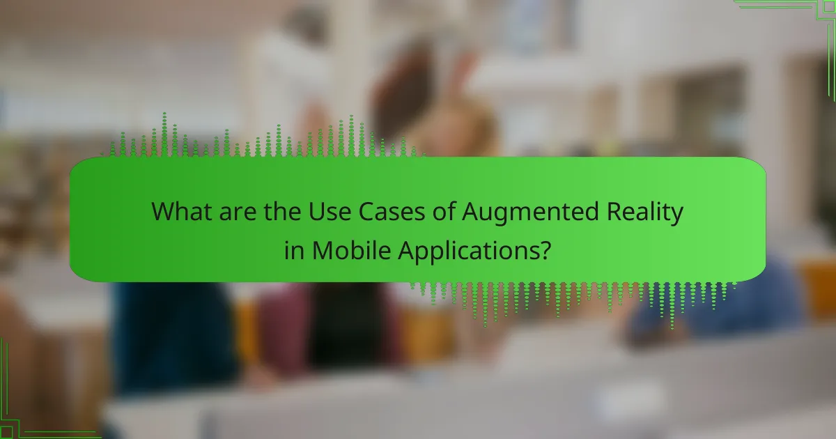 What are the Use Cases of Augmented Reality in Mobile Applications?