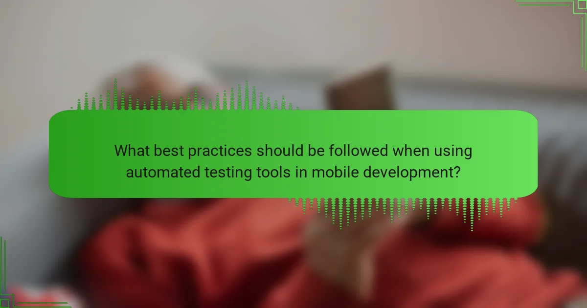 What best practices should be followed when using automated testing tools in mobile development?