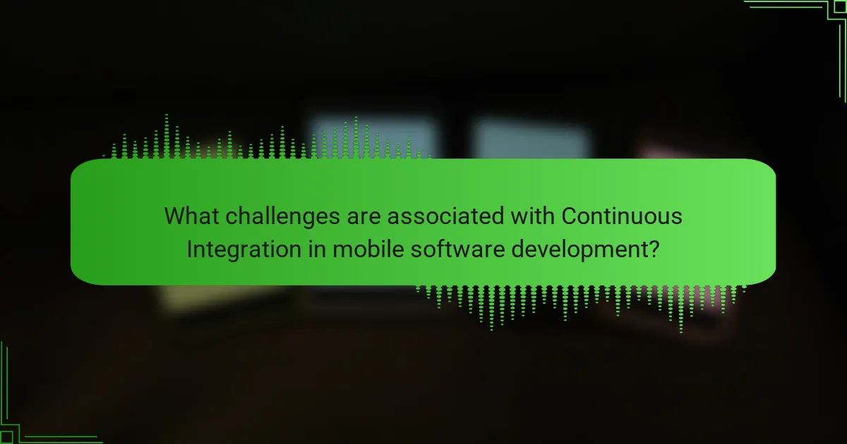 What challenges are associated with Continuous Integration in mobile software development?