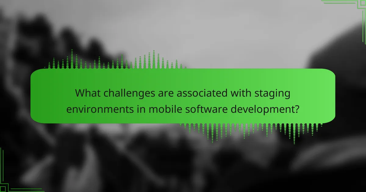 What challenges are associated with staging environments in mobile software development?