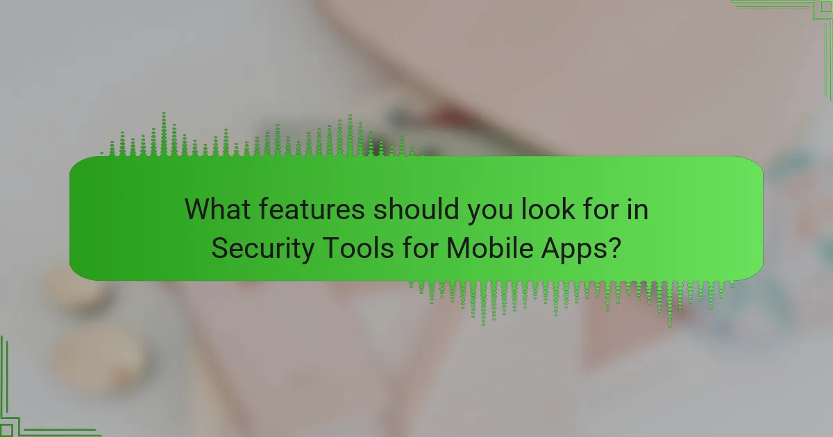 What features should you look for in Security Tools for Mobile Apps?