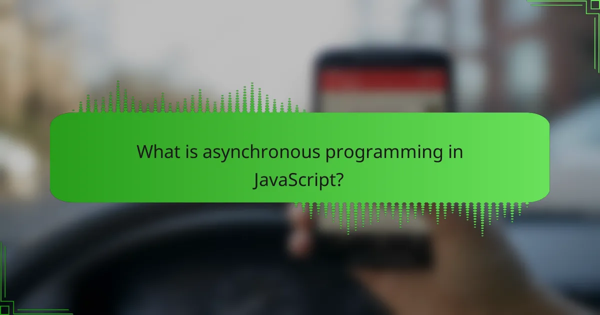 What is asynchronous programming in JavaScript?
