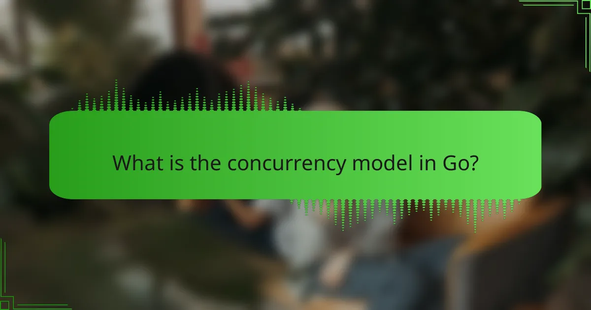 What is the concurrency model in Go?