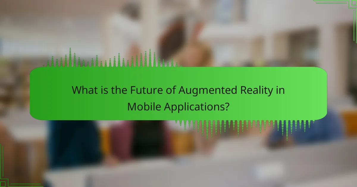 Future of Augmented Reality in Mobile Applications: Use Cases, Technology, and User Engagement