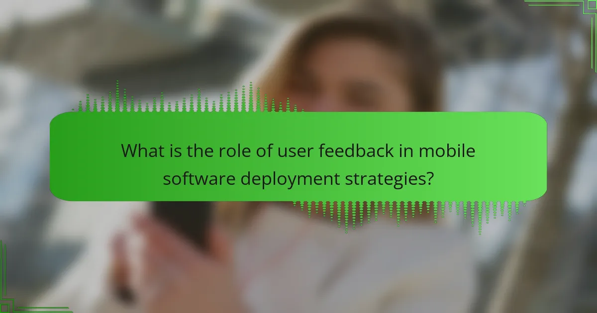 The Role of User Feedback in Mobile Software Deployment Strategies