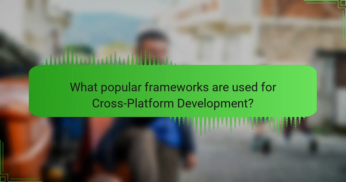 What popular frameworks are used for Cross-Platform Development?