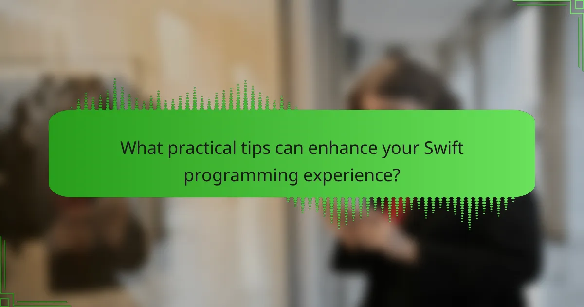 What practical tips can enhance your Swift programming experience?