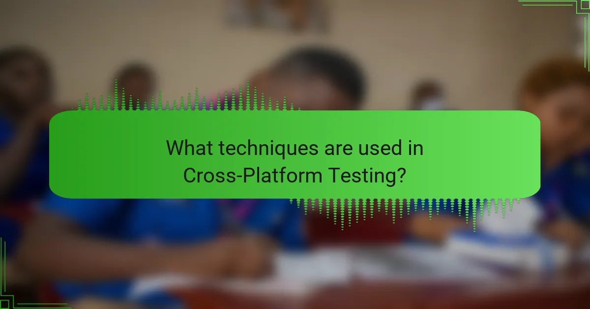 What techniques are used in Cross-Platform Testing?