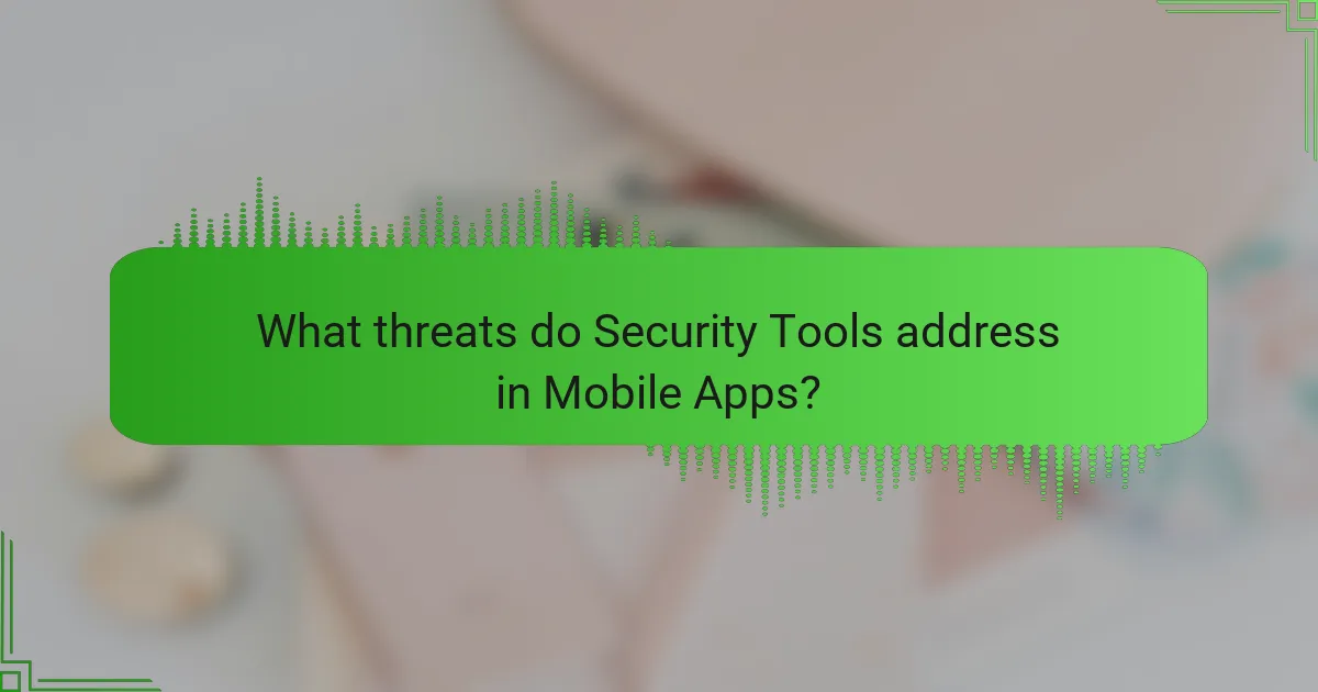 What threats do Security Tools address in Mobile Apps?