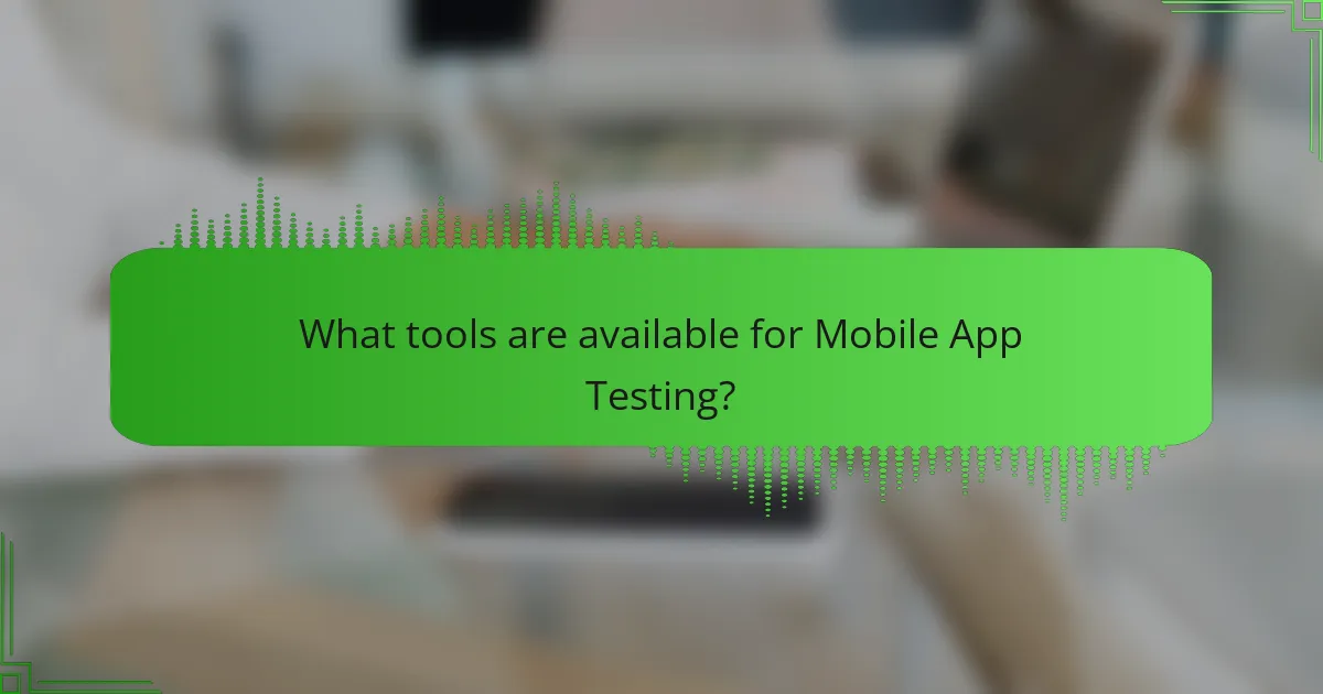 What tools are available for Mobile App Testing?