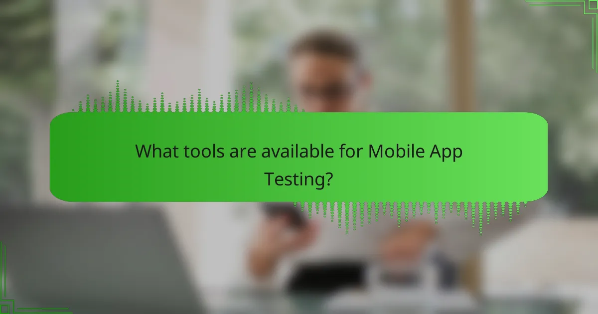 What tools are available for Mobile App Testing?